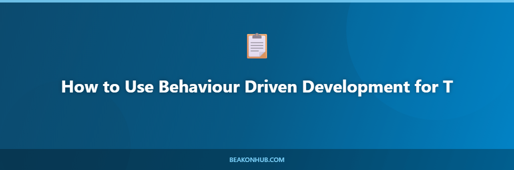 How to Use Behaviour Driven Development for T illustration