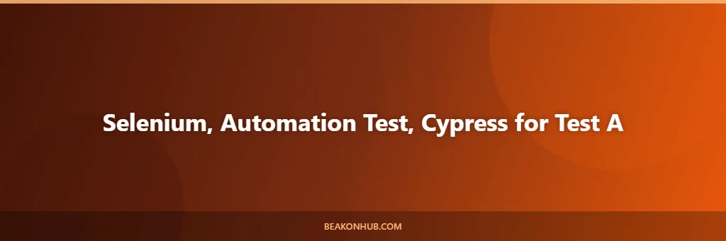 Selenium, Automation Test, Cypress for Test A illustration